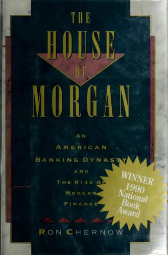 The House of Morgan: An American Banking Dynasty and the Rise of Modern Finance book cover